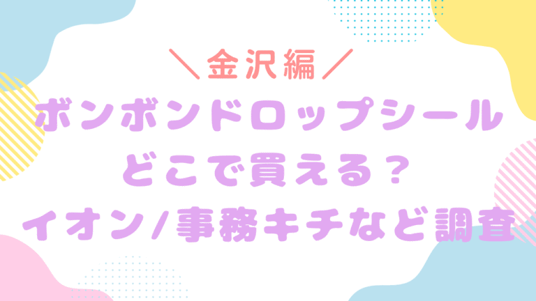 ボンボンドロップシールは金沢のどこで買える？在庫ありをリアルタイムでチェック！