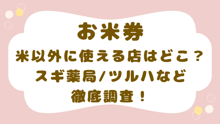 お米券を米以外にも使える店はどこ？スギ薬局/ツルハなど徹底調査！