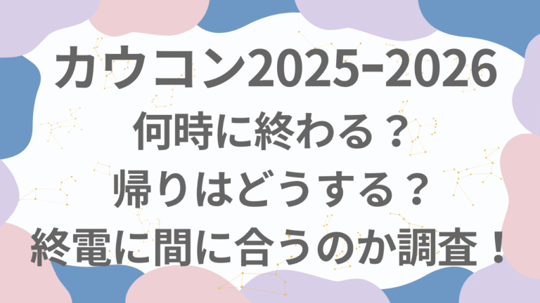 カウコン25/26帰りはどうする？何時に終わるか終電間に合うのか調査！