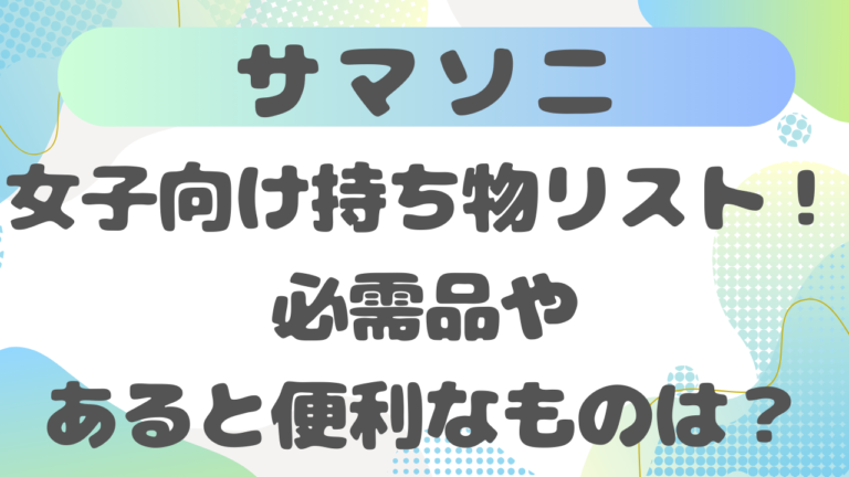 サマソニ持ち物【女子向け】必需品は？あると便利な持ち物リスト｜2026年版