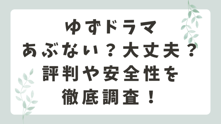 ゆずドラマはあぶない？大丈夫？評判口コミや安全性を徹底調査！