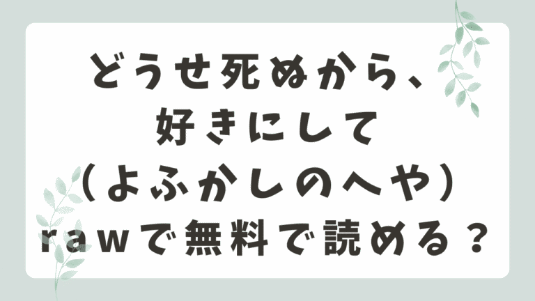 どうせ死ぬから好きにしてはrawで無料で読める？違法サイトの実態と正規配信！（よふかしのへや）