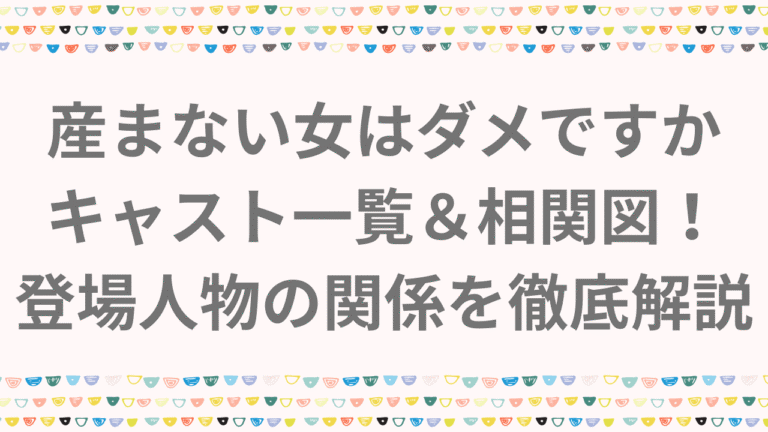 産まない女はダメですかのキャスト一覧＆相関図！登場人物の関係を徹底解説！