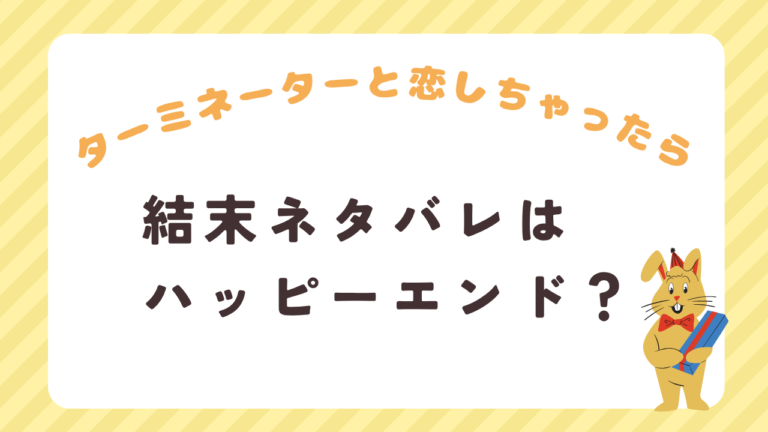 ターミネーターと恋しちゃったら結末ネタバレ！ハッピーエンドか切ないラストか徹底考察