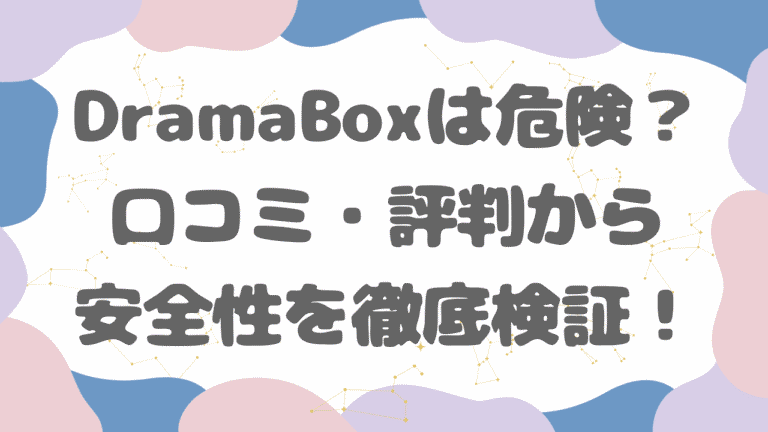 DramaBoxは危険？口コミ・評判から安全性と詐欺リスクを徹底検証！