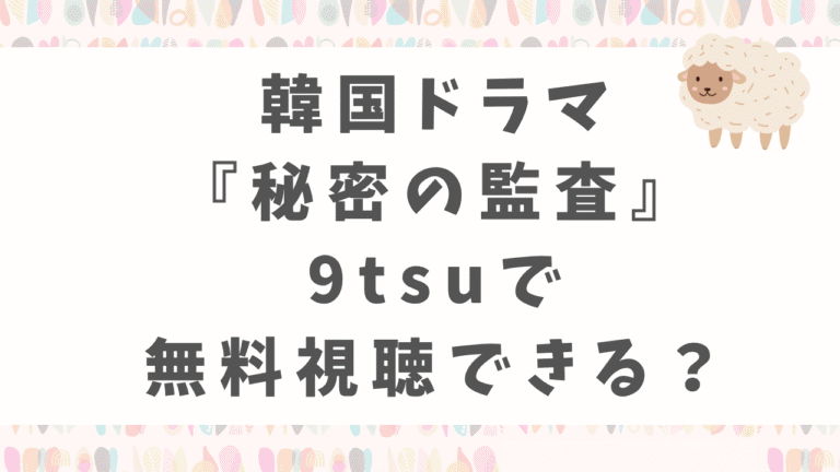 韓国ドラマ『秘密の監査』は9tsuで無料視聴できる？違法サイトの危険性を解説