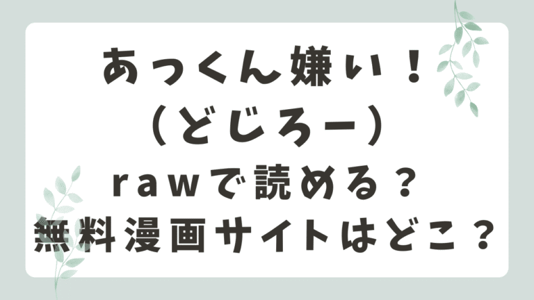 あっくん嫌いrawで漫画フル無料？海賊版サイトのリスクと配信状況は？（どじろー）