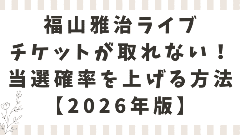 福山雅治ライブのチケットが取れない！当選確率を上げる方法を紹介【2026年版】