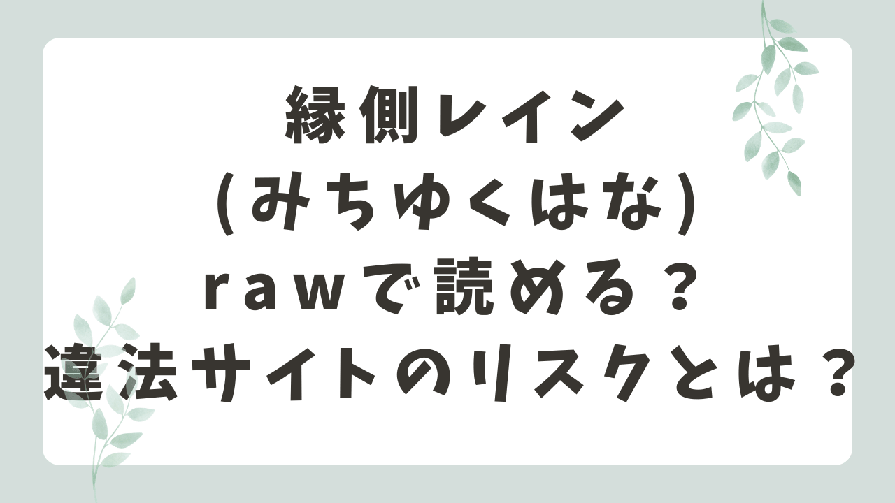 縁側レインrawで無料で読める？海賊版サイトのリスクは？(みちゆくはな)
