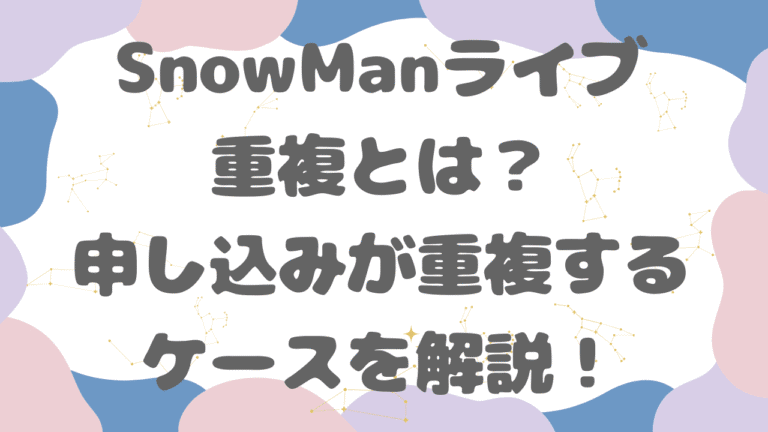 SnowManライブ2026-2027重複とは？同行者や申し込みが重複するケースを解説！