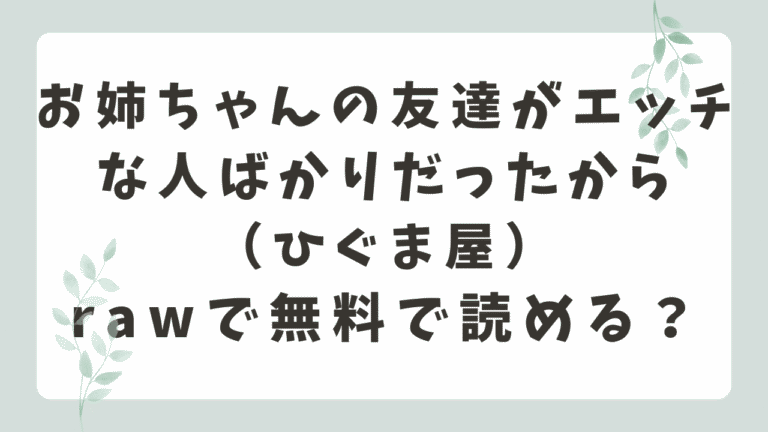 お姉ちゃんの友達がエッチな人ばかりだったからrawで読める？無料の配信サイトはどこ？（ひぐま屋）