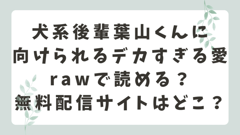 犬系後輩葉山くんに向けられるデカすぎる愛rawで読める？無料配信や安全に読む方法を紹介