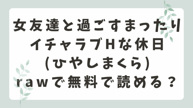 女友達と過ごすまったりイチャラブHな休日rawで無料で読める？配信サイトはどこ？(ひやしまくら)
