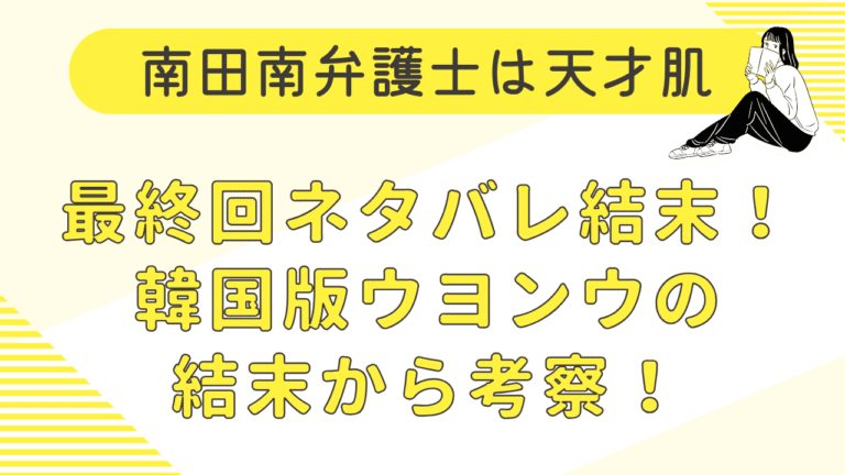 南田南弁護士は天才肌の最終回ネタバレ結末！韓国版ウヨンウの結末から考察