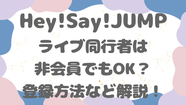 Hey! Say! JUMPライブ同行者は非会員でもOK？登録方法やファンクラブに入ってない場合を解説！