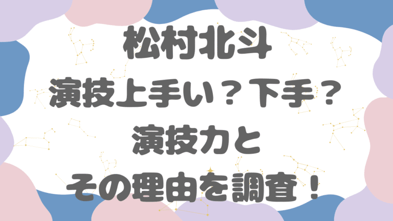 松村北斗は演技上手い？下手？演技力の評価や上手いと言われる理由を調査！