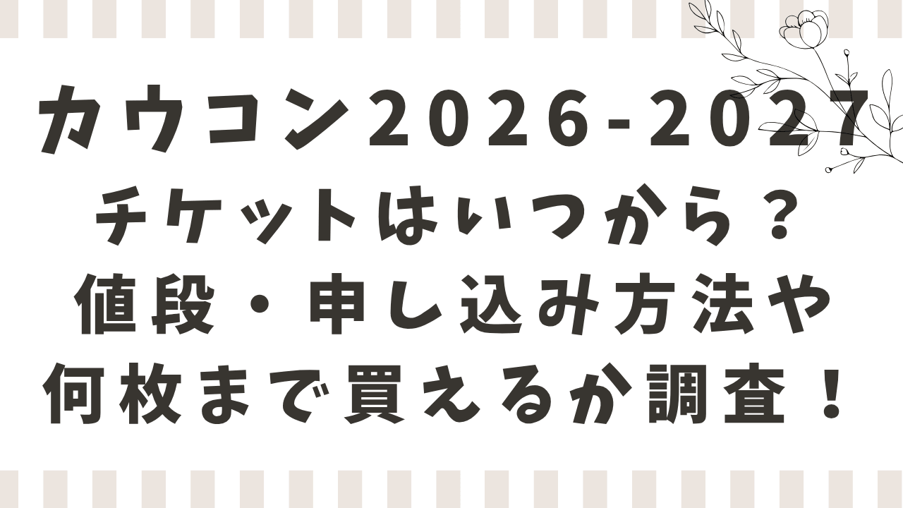 カウコン2026-2027チケットはいつから？値段・申し込み方法や何枚まで買えるか調査！