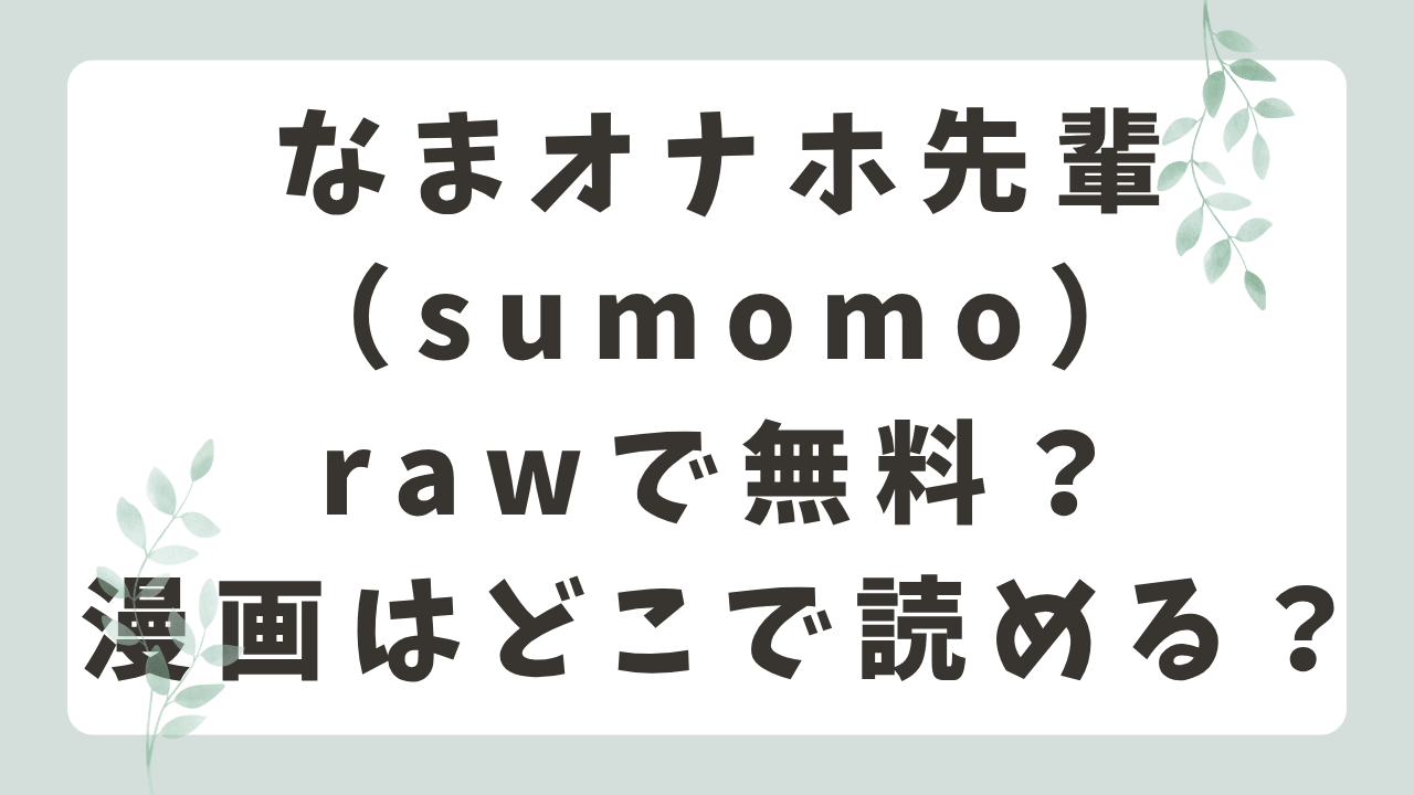 なまオナホ先輩rawで無料？漫画はどこで読める？（sumomo）