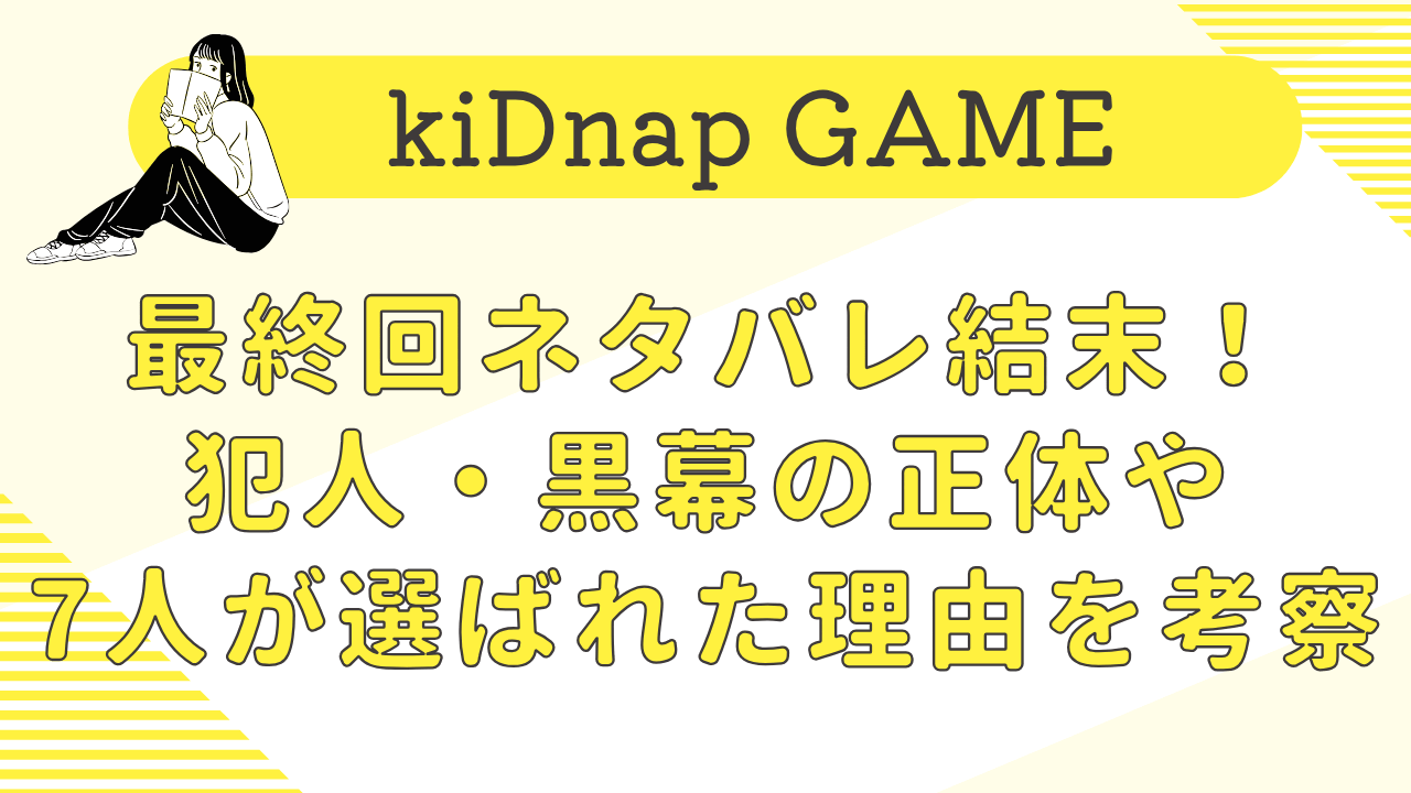kiDnap GAME最終回ネタバレ結末！犯人・黒幕の正体や7人が選ばれた理由を考察