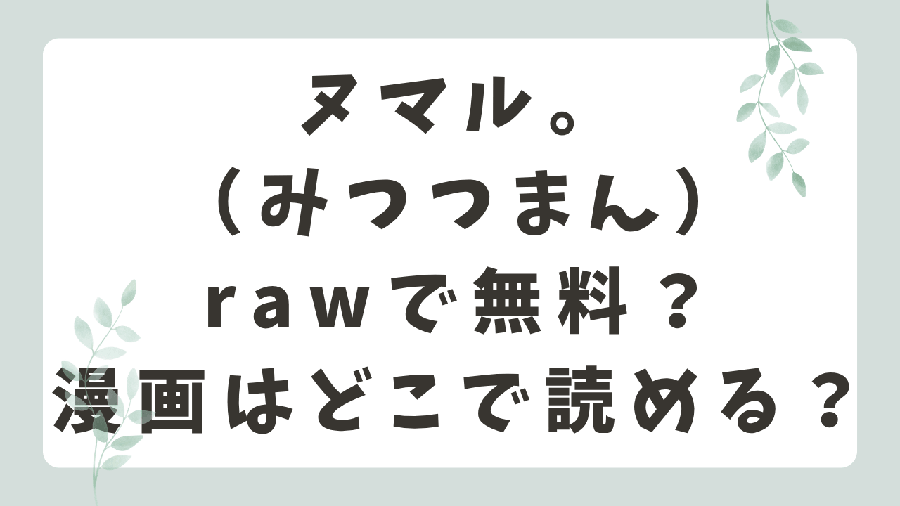 ヌマル。rawで無料？漫画はどこで読める？（みつつまん）