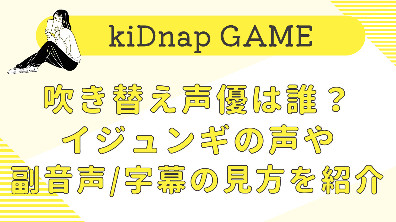 kiDnap GAMEの吹き替え声優は誰？イジュンギの声や副音声・字幕の見方を紹介