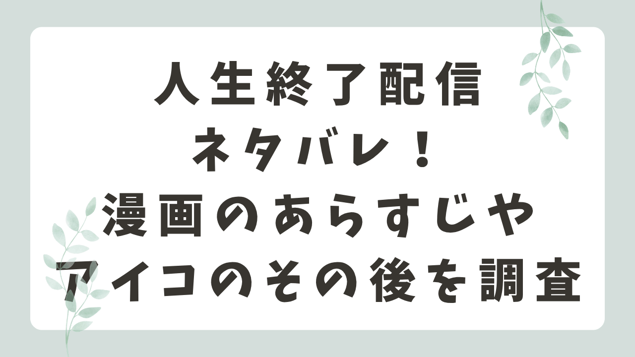 人生終了配信ネタバレ！漫画のあらすじやアイコのその後を調査